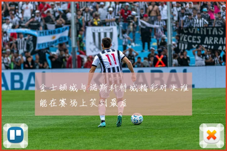 金士顿城与诺斯科特城精彩对决谁能在赛场上笑到最后