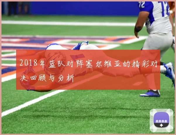 2018年蓝队对阵塞尔维亚的精彩对决回顾与分析