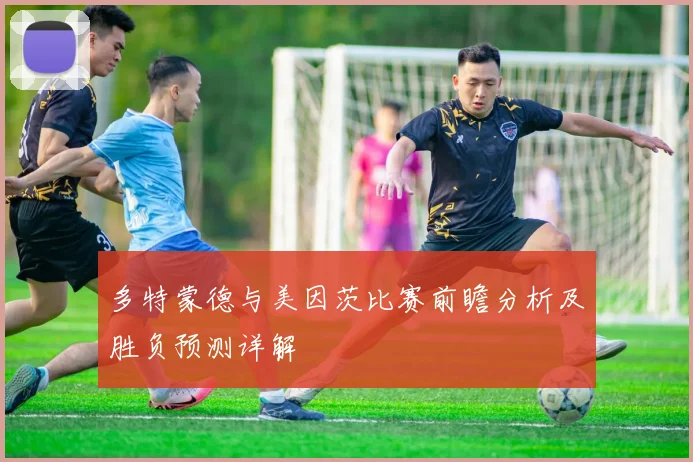 多特蒙德与美因茨比赛前瞻分析及胜负预测详解